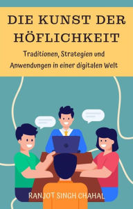 Title: Die Kunst der Höflichkeit: Traditionen, Strategien und Anwendungen in einer digitalen Welt, Author: Ranjot Singh Chahal