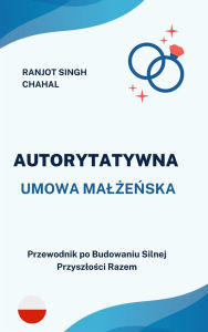 Title: Autorytatywna Umowa Malzenska: Przewodnik po Budowaniu Silnej Przyszlosci Razem, Author: Ranjot Singh Chahal