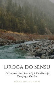 Title: Droga do Sensu: Odkrywanie, Rozwój i Realizacja Twojego Celów, Author: Ranjot Singh Chahal