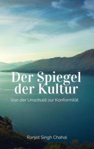 Title: Der Spiegel der Kultur: Von der Unschuld zur Konformität, Author: Ranjot Singh Chahal