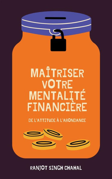 Maîtriser Votre Mentalité Financière: De l'Attitude à l'Abondance