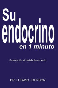 Title: Su endocrino en 1 minuto: La solucion a su metabolismo lento, Author: Ludwig Johnson