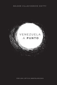 Title: Venezuela a punto: Por una crï¿½tica despolarizada, Author: Nelson Villavicencio Chitty