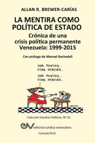 Title: LA MENTIRA COMO POLÍTICA DE ESTADO. Crónica de una crisis política permanente: Venezuela 1999-2015, Author: Allan R. BREWER-CARÍAS