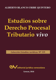 Title: ESTUDIOS SOBRE DERECHO PROCESAL TRIBUTARIO VIVO, Author: Alberto BLANCO-URIBE QUINTERO