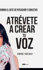 Atrevete a crear tu Voz by: Amina Taulbee:Domina el Arte de Persuadir y Conectar