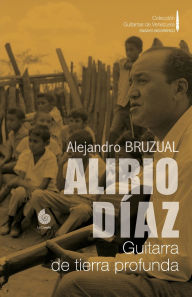 Title: ALIRIO DÍAZ: Guitarra de tierra profunda, Author: Alejandro Bruzual