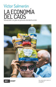 Title: La economía del caos: Venezuela: un país en proceso de destrucción, Author: Luis Vicente León