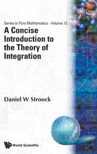 Title: A Concise Introduction To The Theory Of Integration, Author: Daniel W Stroock