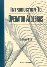 Title: Introduction To Operator Algebras, Author: Bingren Li