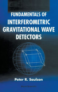 Title: Fundamentals Of Interferometric Gravitational Wave Detectors, Author: Peter R Saulson