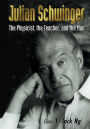 Julian Schwinger: The Physicist Teachernd the Man
