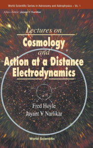 Title: Lectures On Cosmology And Action-at-a-distance Electrodynamics, Author: Fred Hoyle