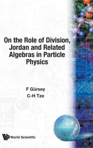Title: On The Role Of Division, Jordan And Related Algebras In Particle Physics, Author: Feza Gursey