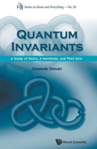 Title: Quantum Invariants: A Study Of Knots, 3-manifolds, And Their Sets, Author: Tomotada Ohtsuki