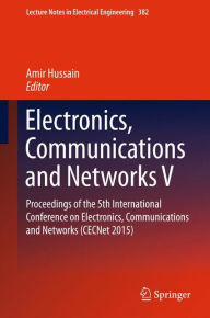 Title: Electronics, Communications and Networks V: Proceedings of the 5th International Conference on Electronics, Communications and Networks (CECNet 2015), Author: Amir Hussain