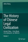 The History of Chinese Legal Civilization: Ancient China-From About 21st Century B.C. to 1840 A.D.