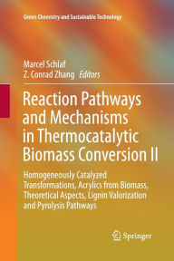 Title: Reaction Pathways and Mechanisms in Thermocatalytic Biomass Conversion II: Homogeneously Catalyzed Transformations, Acrylics from Biomass, Theoretical Aspects, Lignin Valorization and Pyrolysis Pathways, Author: Marcel Schlaf