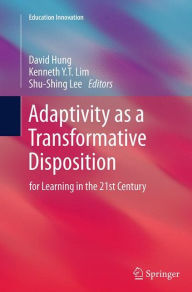 Title: Adaptivity as a Transformative Disposition: for Learning in the 21st Century, Author: David Hung