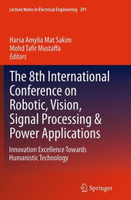 Title: The 8th International Conference on Robotic, Vision, Signal Processing & Power Applications: Innovation Excellence Towards Humanistic Technology, Author: Harsa Amylia Mat Sakim