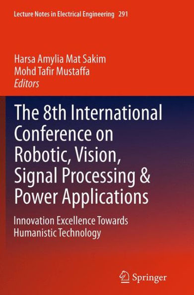 The 8th International Conference on Robotic, Vision, Signal Processing & Power Applications: Innovation Excellence Towards Humanistic Technology