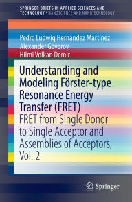 Title: Understanding and Modeling Förster-type Resonance Energy Transfer (FRET): FRET from Single Donor to Single Acceptor and Assemblies of Acceptors, Vol. 2, Author: Pedro Ludwig Hernández Martínez