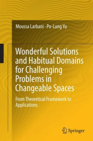 Title: Wonderful Solutions and Habitual Domains for Challenging Problems in Changeable Spaces: From Theoretical Framework to Applications, Author: Moussa Larbani