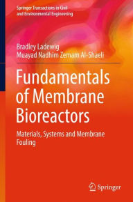 Title: Fundamentals of Membrane Bioreactors: Materials, Systems and Membrane Fouling, Author: Bradley Ladewig