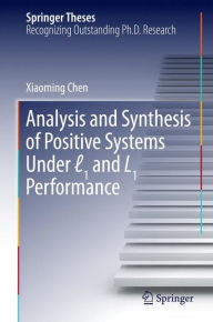 Title: Analysis and Synthesis of Positive Systems Under ?1 and L1 Performance, Author: Xiaoming Chen