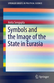 Title: Symbols and the Image of the State in Eurasia, Author: Anita Sengupta