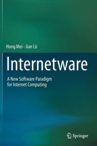 Title: Internetware: A New Software Paradigm for Internet Computing, Author: Hong Mei