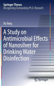 Title: A Study on Antimicrobial Effects of Nanosilver for Drinking Water Disinfection, Author: Xu Yang