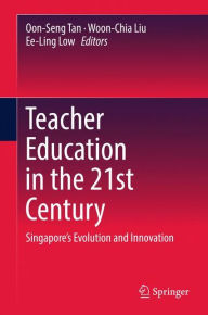 Title: Teacher Education in the 21st Century: Singapore's Evolution and Innovation, Author: Oon-Seng Tan