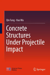 Title: Concrete Structures Under Projectile Impact, Author: Qin Fang
