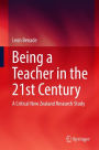 Being A Teacher in the 21st Century: A Critical New Zealand Research Study