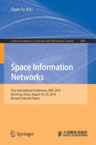 Title: Space Information Networks: First International Conference, SINC 2016, Kunming, China, August 24-25, 2016. Revised Selected Papers, Author: Quan Yu