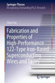 Title: Fabrication and Properties of High-Performance 122-Type Iron-Based Superconducting Wires and Tapes, Author: Chao Yao