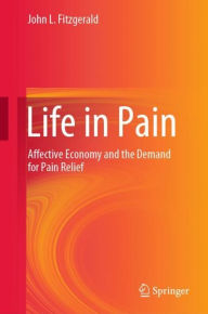 Title: Life in Pain: Affective Economy and the Demand for Pain Relief, Author: John L. Fitzgerald