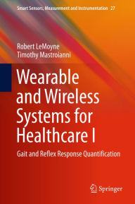 Title: Wearable and Wireless Systems for Healthcare I: Gait and Reflex Response Quantification, Author: Robert LeMoyne