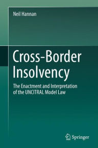 Title: Cross-Border Insolvency: The Enactment and Interpretation of the UNCITRAL Model Law, Author: Neil Hannan