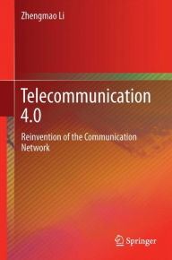 Title: Telecommunication 4.0: Reinvention of the Communication Network, Author: Zhengmao Li
