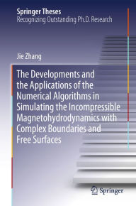 Title: The Developments and the Applications of the Numerical Algorithms in Simulating the Incompressible Magnetohydrodynamics with Complex Boundaries and Free Surfaces, Author: Jie Zhang