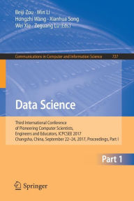 Title: Data Science: Third International Conference of Pioneering Computer Scientists, Engineers and Educators, ICPCSEE 2017, Changsha, China, September 22-24, 2017, Proceedings, Part I, Author: Beiji Zou
