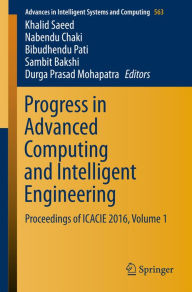 Title: Progress in Advanced Computing and Intelligent Engineering: Proceedings of ICACIE 2016, Volume 1, Author: Khalid Saeed