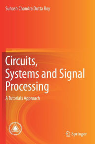 Title: Circuits, Systems and Signal Processing: A Tutorials Approach, Author: Suhash Chandra Dutta Roy