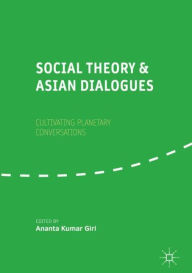 Title: Social Theory and Asian Dialogues: Cultivating Planetary Conversations, Author: Ananta Kumar Giri