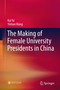 Title: The Making of Female University Presidents in China, Author: Kai Yu