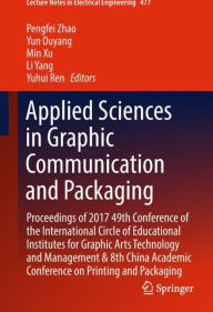 Title: Applied Sciences in Graphic Communication and Packaging: Proceedings of 2017 49th Conference of the International Circle of Educational Institutes for Graphic Arts Technology and Management & 8th China Academic Conference on Printing and Packaging, Author: Pengfei Zhao