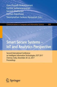 Title: Smart Secure Systems - IoT and Analytics Perspective: Second International Conference on Intelligent Information Technologies. ICIIT 2017, Chennai, India, December 20-22, 2017, Proceedings, Author: Guru Prasadh Venkataramani
