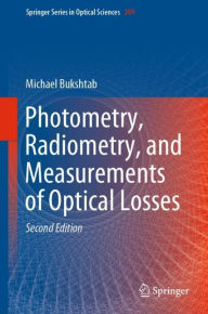 Title: Photometry, Radiometry, and Measurements of Optical Losses / Edition 2, Author: Michael Bukshtab